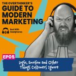 The Overthinker’s Guide to Modern Marketing Episode 5.