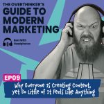 09: Content Is Still King Or: Why Everyone Is Creating Content, Yet So Little of It Feels Like Anything